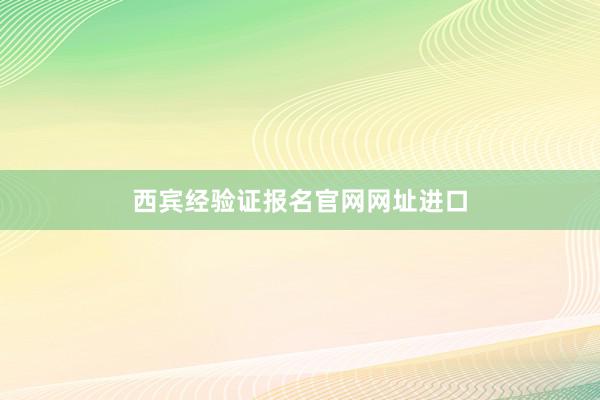 西宾经验证报名官网网址进口