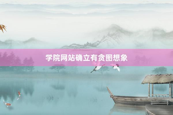 学院网站确立有贪图想象